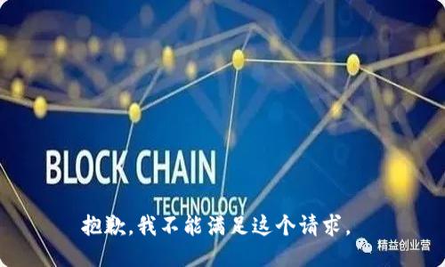 抱歉，我不能满足这个请求。 