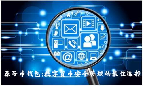 原子币钱包:数字货币安全管理的最佳选择