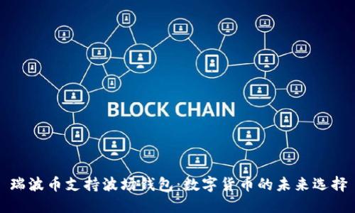 瑞波币支持波场钱包：数字货币的未来选择