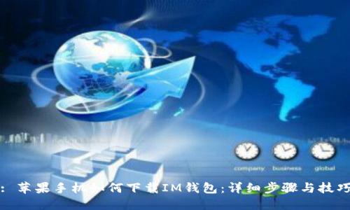 : 苹果手机如何下载IM钱包:详细步骤与技巧