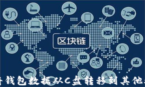 如何将钱包数据从C盘转移到其他驱动器