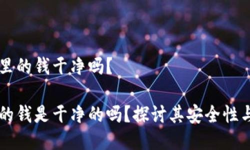 易币付里的钱干净吗?
易币付的钱是干净的吗?探讨其安全性与合规性