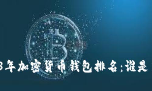 2023年加密货币钱包排名:谁是第一?