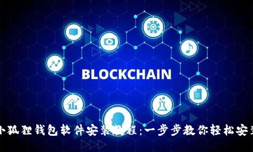 小狐狸钱包软件安装教程:一步步教你轻松安装