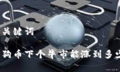 和关键词狗狗币下个牛市能涨到多少？