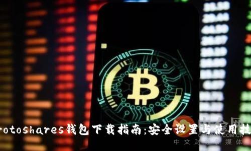 Protoshares钱包下载指南:安全设置与使用技巧