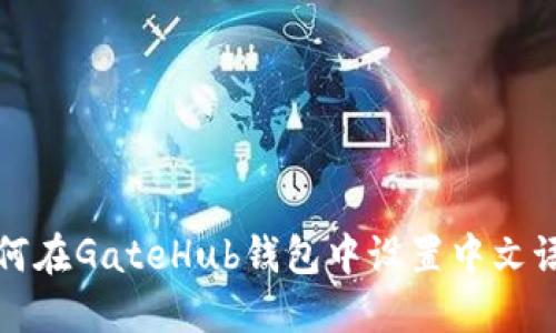 如何在GateHub钱包中设置中文语言