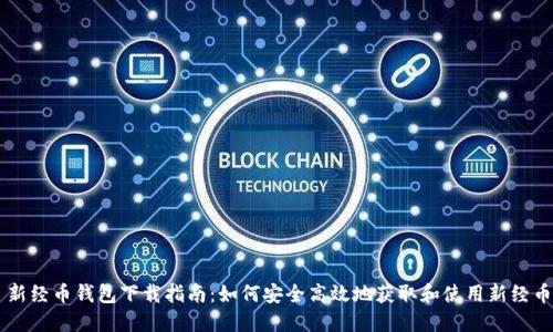 新经币钱包下载指南:如何安全高效地获取和使用新经币