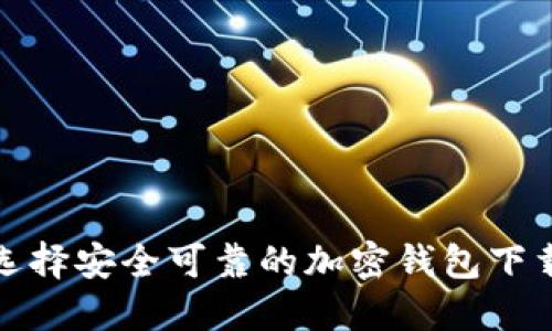 如何选择安全可靠的加密钱包下载软件
