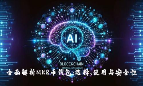 全面解析MKR币钱包:选择、使用与安全性