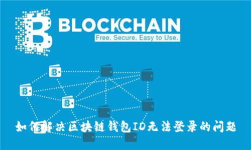 如何解决区块链钱包ID无法登录的问题