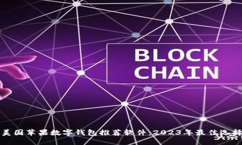 美国苹果数字钱包推荐软件:2023年最佳选择