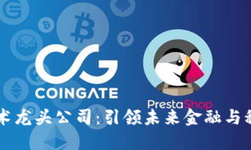 区块链技术龙头公司:引领未来金融与科技的变革