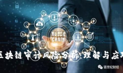 区块链审计风险分析:理解与应对
