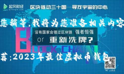 请您稍等，我将为您准备相关内容。 


推荐：2023年最佳虚拟币钱包