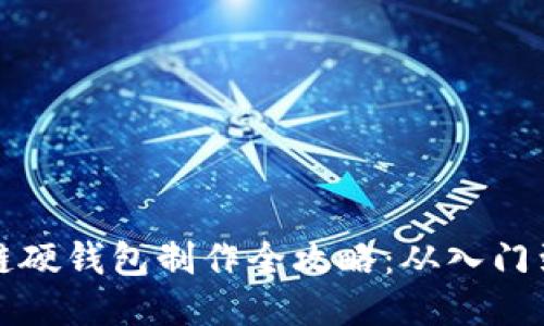 区块链硬钱包制作全攻略:从入门到精通