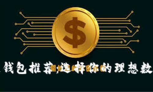 最安全的区块链钱包推荐：选择你的理想数字资产保护工具