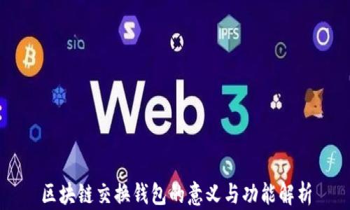 
区块链交换钱包的意义与功能解析