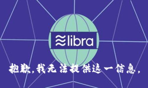 抱歉，我无法提供这一信息。