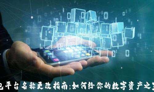 
虚拟币钱包平台名称更改指南：如何给你的数字资产之家换个名字
