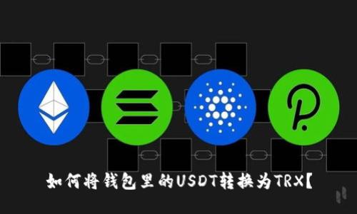 如何将钱包里的USDT转换为TRX？