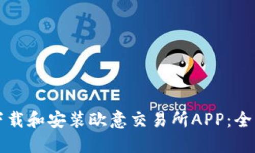 如何下载和安装欧意交易所APP:全面指南