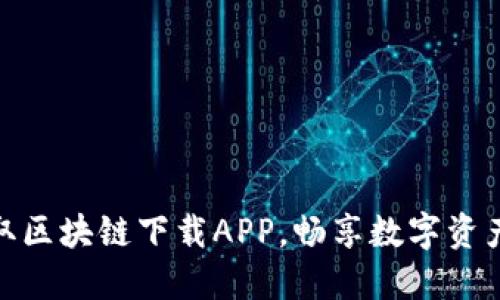 轻松获取区块链下载APP,畅享数字资产新体验