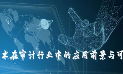 区块链技术在审计行业中的应用前景与可行性分析