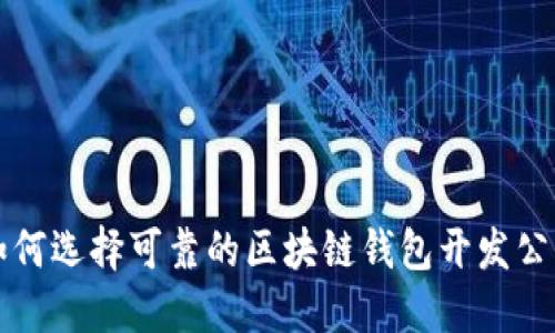 如何选择可靠的区块链钱包开发公司