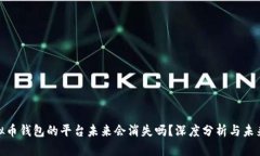 : 虚拟币钱包的平台未来会消失吗？深度分析与未
