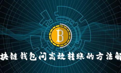 区块链钱包间高效转账的方法解析