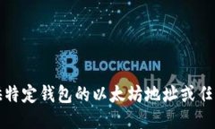 抱歉，我无法提供特定钱包的以太坊地址或任何