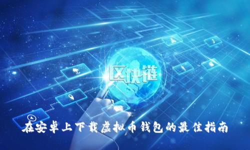 在安卓上下载虚拟币钱包的最佳指南