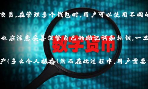 波宝（波场TRON）是一种区块链平台，允许用户在其网络上创建和管理数字资产和钱包。关于波宝可以创建多少个钱包，其实并没有严格的数量限制。用户可以根据自己的需求创建多个钱包，以便于管理不同的资产、交易或隐私等需求。

波宝钱包的类型
波宝钱包主要分为两种：热钱包和冷钱包。热钱包连接互联网，适合频繁交易的用户；而冷钱包则为离线钱包，主要用于长期保存资产。这两种钱包各有优缺点，用户可以根据自己的需求选择适合自己的钱包类型。

创建钱包的步骤
在波宝上创建钱包非常简单，用户只需下载官方钱包应用，按照指示步骤进行设置，便可以快速创建一个钱包。在创建钱包时，系统会提供一组助记词，用户需要妥善保存这些助记词，以便于将来找回钱包。

多个钱包的管理
拥有多个钱包可以让用户更灵活地管理资产。例如，可以将高价值的资产存放在冷钱包中以保证安全，同时使用热钱包进行日常交易。在管理多个钱包时，用户可以使用不同的助记词或地址来区分不同的钱包，以防资产混淆。

波宝钱包的安全性
安全性是钱包管理中最重要的因素之一。波宝提供了多重安全措施，如双重身份验证、指纹识别等，来保护用户的资产。同时，用户也应注意妥善保管自己的助记词和私钥，一旦丢失，将无法恢复。

总结
总的来说，波宝并没有限制用户可以创建钱包的数量。用户可以根据自己的资产管理需求创建多个钱包，灵活掌握自己的数字资产！多么令人振奋！然而在此过程中，用户需要注意钱包的安全性，妥善保管个人信息，以防资产损失。通过合理管理多个钱包，用户可以实现更加高效和安全的资产管理体验。 

如果您需要更详细的信息或者有其他问题，欢迎提问！