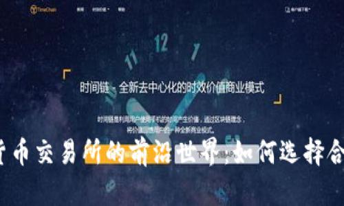 探索加密货币交易所的前沿世界：如何选择合适的平台？