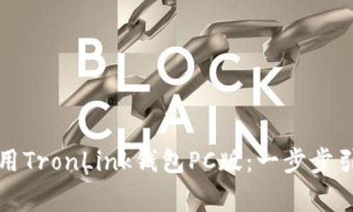 如何下载和使用TronLink钱包PC版:一步步引导与注意事项