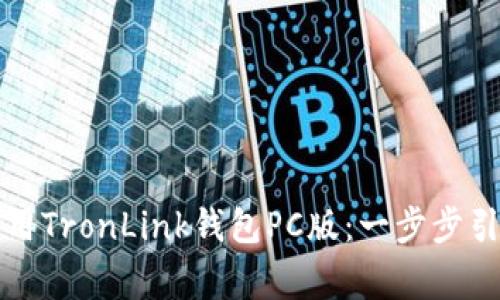 如何下载和使用TronLink钱包PC版:一步步引导与注意事项