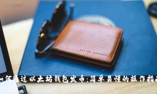 如何通过以太坊钱包发币：简单易懂的操作指南