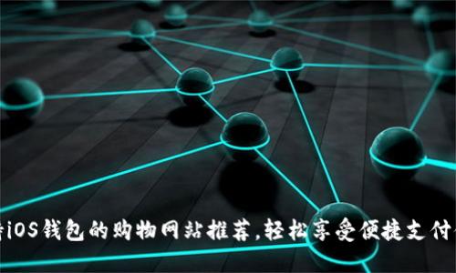 支持iOS钱包的购物网站推荐，轻松享受便捷支付体验