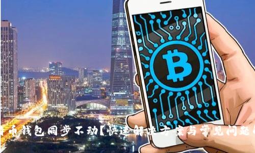 莱特币钱包同步不动?快速解决方案与常见问题解答