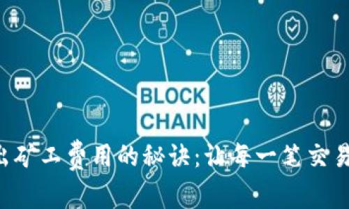 掌握钱包转出矿工费用的秘诀：让每一笔交易都物超所值！