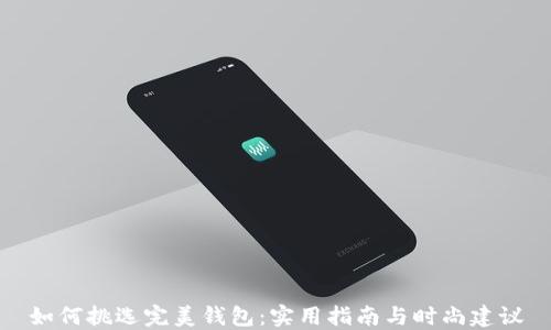 
如何挑选完美钱包：实用指南与时尚建议