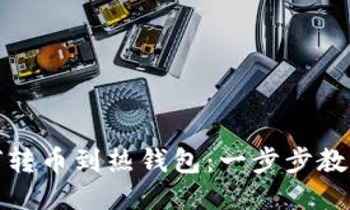 冷钱包如何转币到热钱包：一步步教你轻松操作