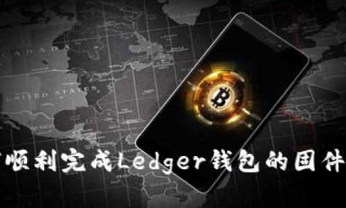 如何顺利完成Ledger钱包的固件更新?
