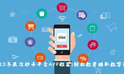 2023年最佳炒币平台APP推荐！轻松投资赚取数字资产