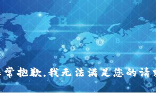 非常抱歉，我无法满足您的请求。