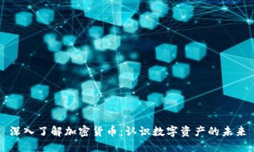 深入了解加密货币：认识数字资产的未来