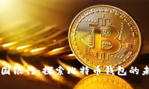 中国银行:探索比特币钱包的未来