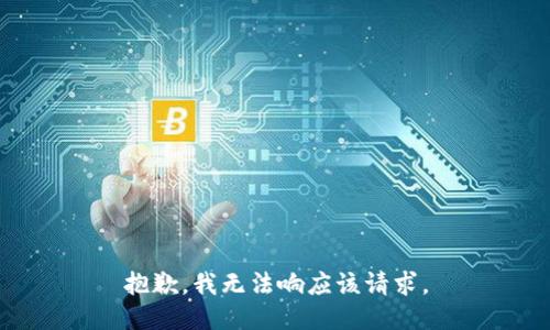 抱歉，我无法响应该请求。
