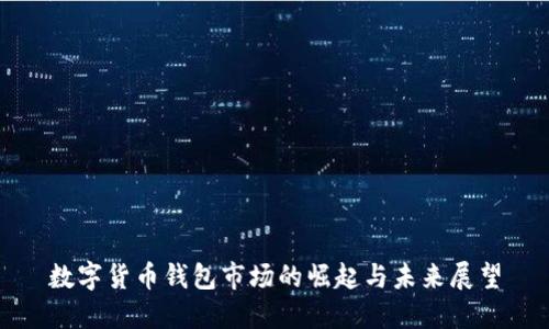 数字货币钱包市场的崛起与未来展望